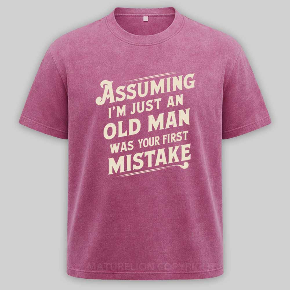 Maturelion Assuming Im Just An Old Man Was Your First Mistake Washed T-shirt