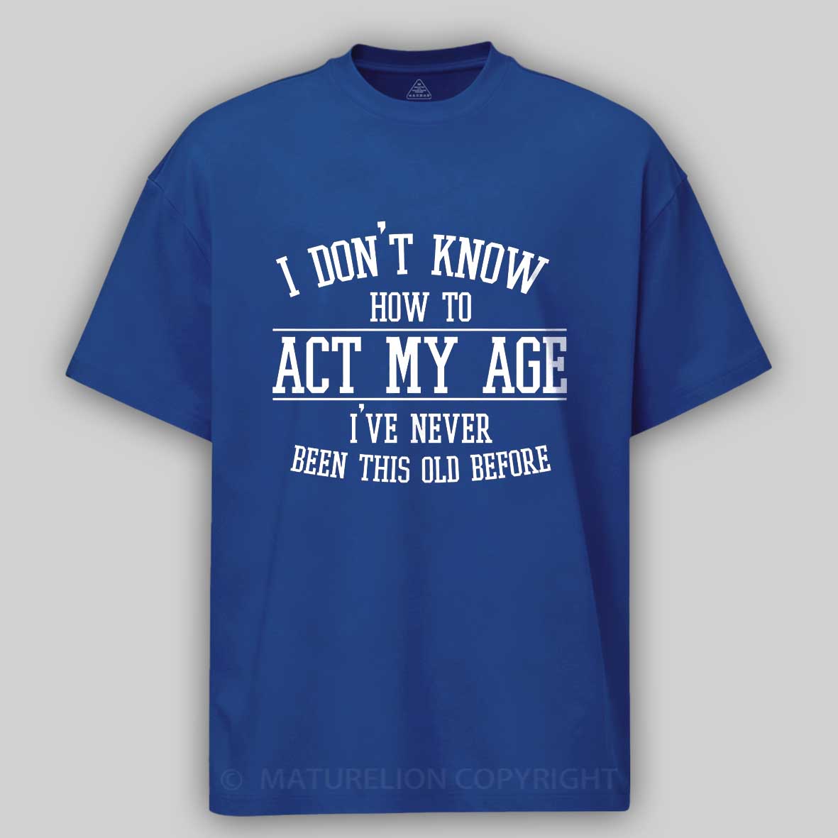 Maturelion Funny Old People Sayings, I Don't Know How To Act My Age Cotton T-shirt