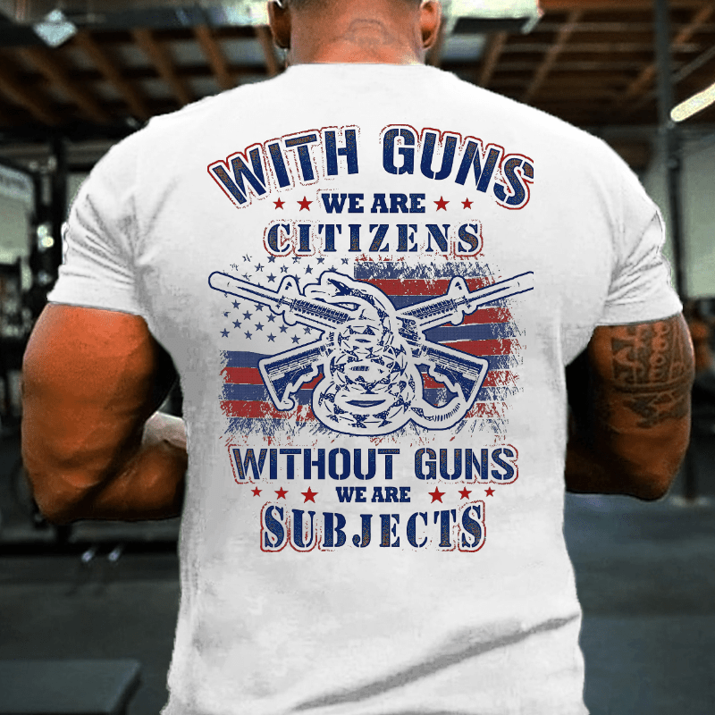 With Guns We Are Citizens, Without Guns We Are Subjects Essential Cotton T-shirt (Free Customization)-Maturelion