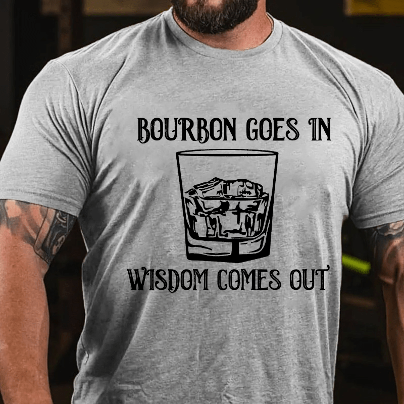 Bourbon Goes In Wisdom Comes Out Cotton T-shirt (Free Customization)-Maturelion