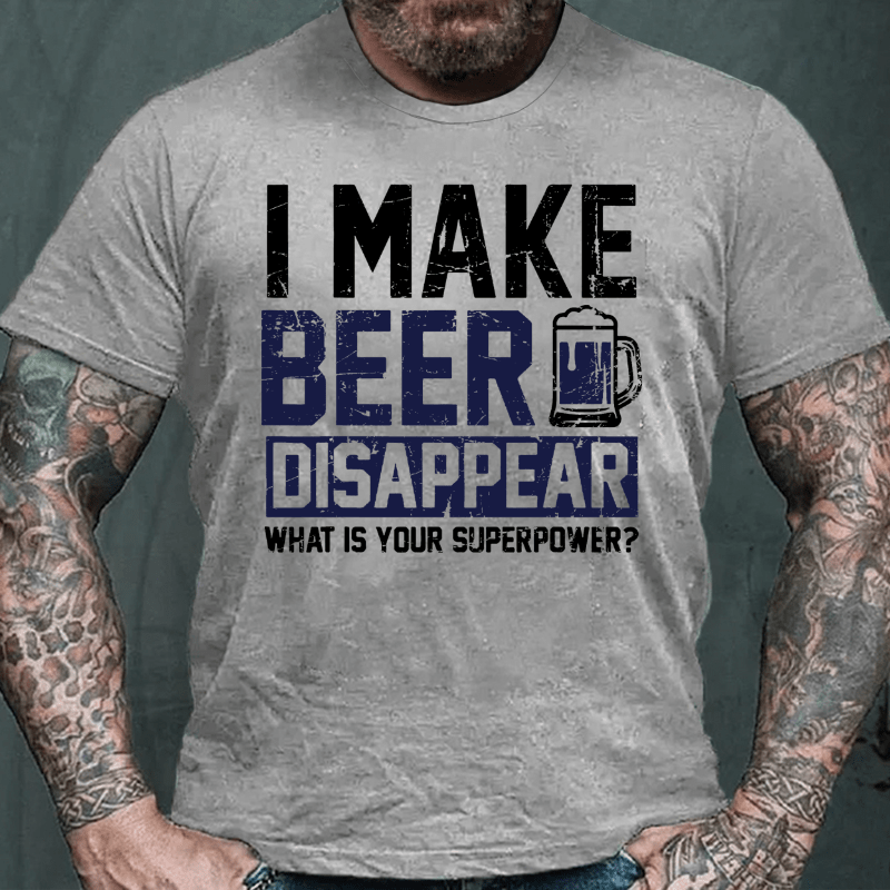 I Make Beer Disappear What's Your Superpower Cotton T-shirt-Maturelion