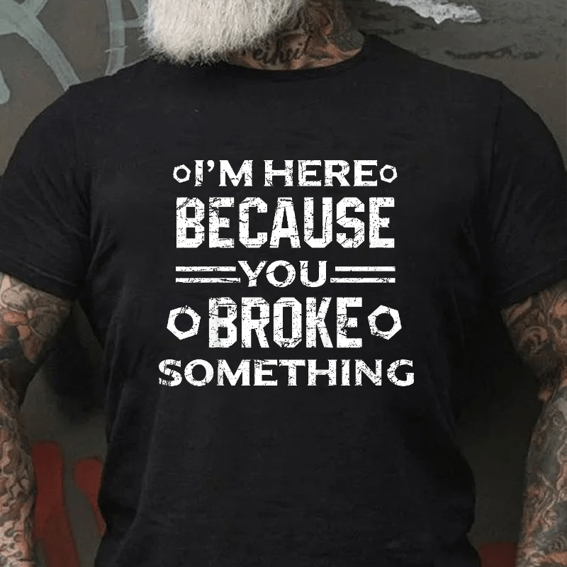 Maturelion I'm Here Because You Broke Something Funny Handyman Cotton T-shirt (Free Customization)-Maturelion