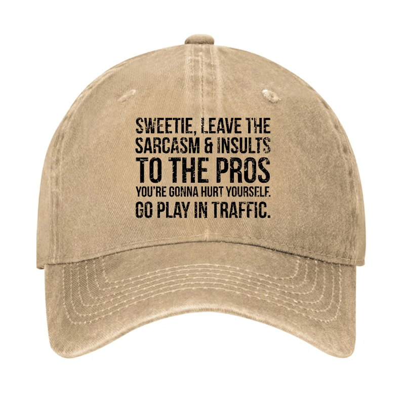 Sweetie Leave The Sarcasm & Insults To The Pros You're Gonna Hurt Yourself Go Play In Traffic Cap-Maturelion