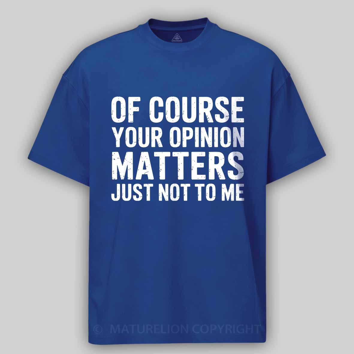 Maturelion Of Course Your Opinion Matters Just Not To Me Cotton T-shirt