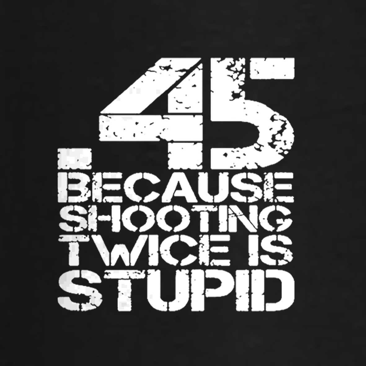 45 Because Shooting Twice Is Stupid Cotton T-shirt 