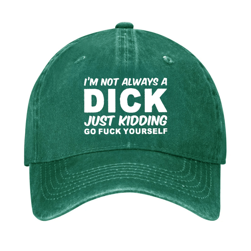 I'm Not Always A Dick Just Kidding Go Fuck Yourself Funny Cap-Maturelion