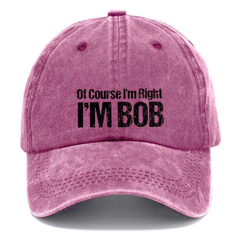 Of Course I'm Right I'm Bob Funny Cap -Maturelion