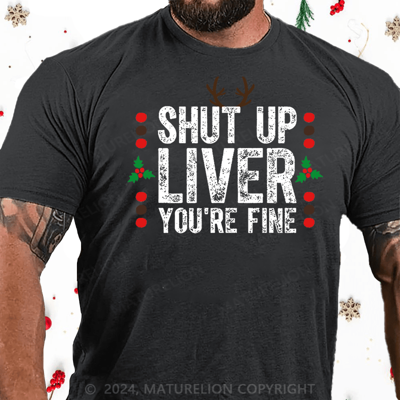 Maturelion Christmas T-Shirt Shut Up Liver You're Fine Cotton T-shirt (Free Customization)