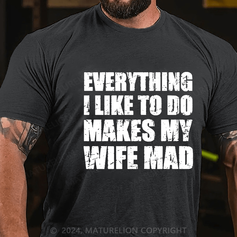 Maturelion Everything I Like To Do Makes My Wife Mad Cotton T-shirt (Free Customization)-Maturelion
