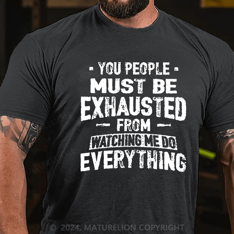 Maturelion You People Must Be Exhausted From Watching Me Do Everything Joking Cotton T-shirt -Maturelion