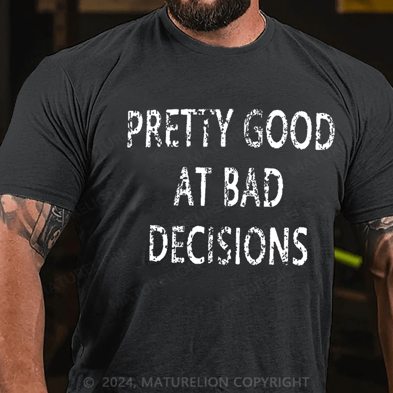 Maturelion Pretty Good At Bad Decisions Cotton T-shirt (Free Customization)-Maturelion
