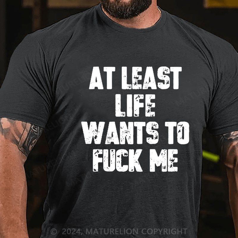 Maturelion At Least Life Wants To Fuck Me Unisex Cotton T-shirt 