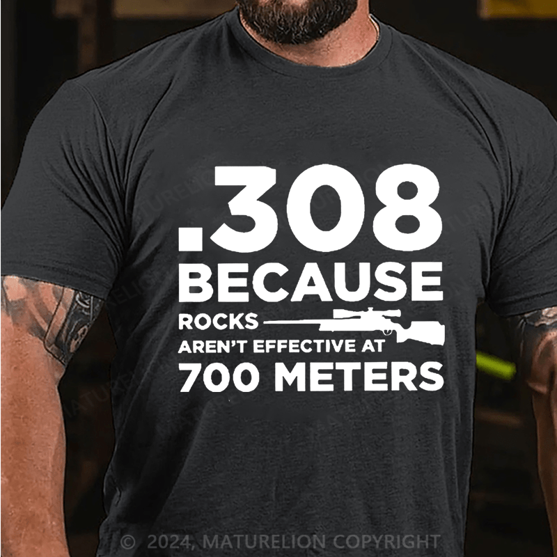 Maturelion 308 Because Rocks Aren'T Effective At 700 Meters Unisex Cotton T-shirt (Free Customization)