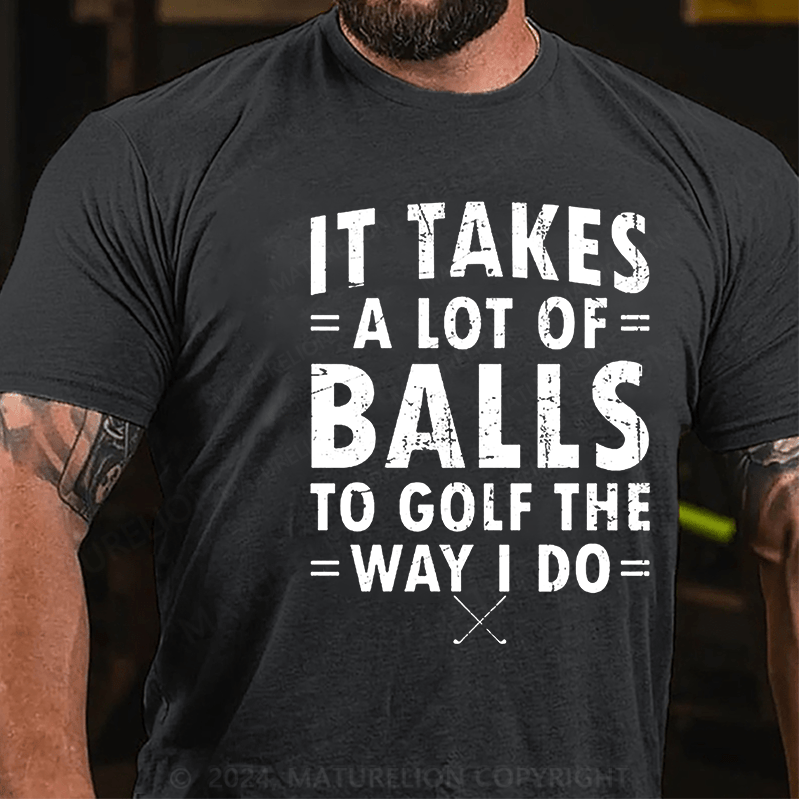 Maturelion It Takes A Lot Of Balls To Golf Like I Do Cotton T-shirt (Free Customization)-Maturelion