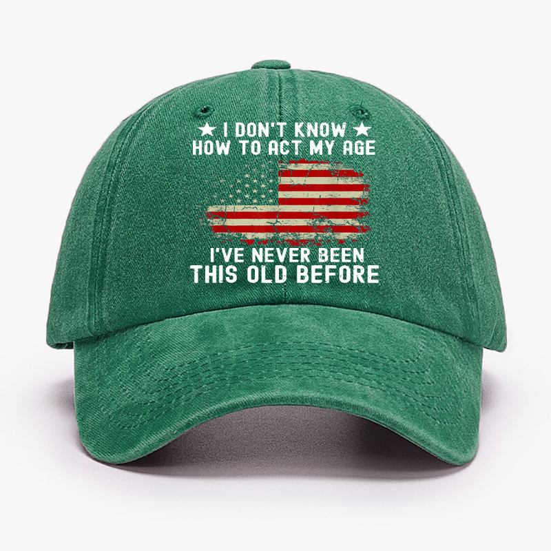 I Don't Know How To Act My Age I Have Never Been This Old Before Cap (Free Customization)-Maturelion