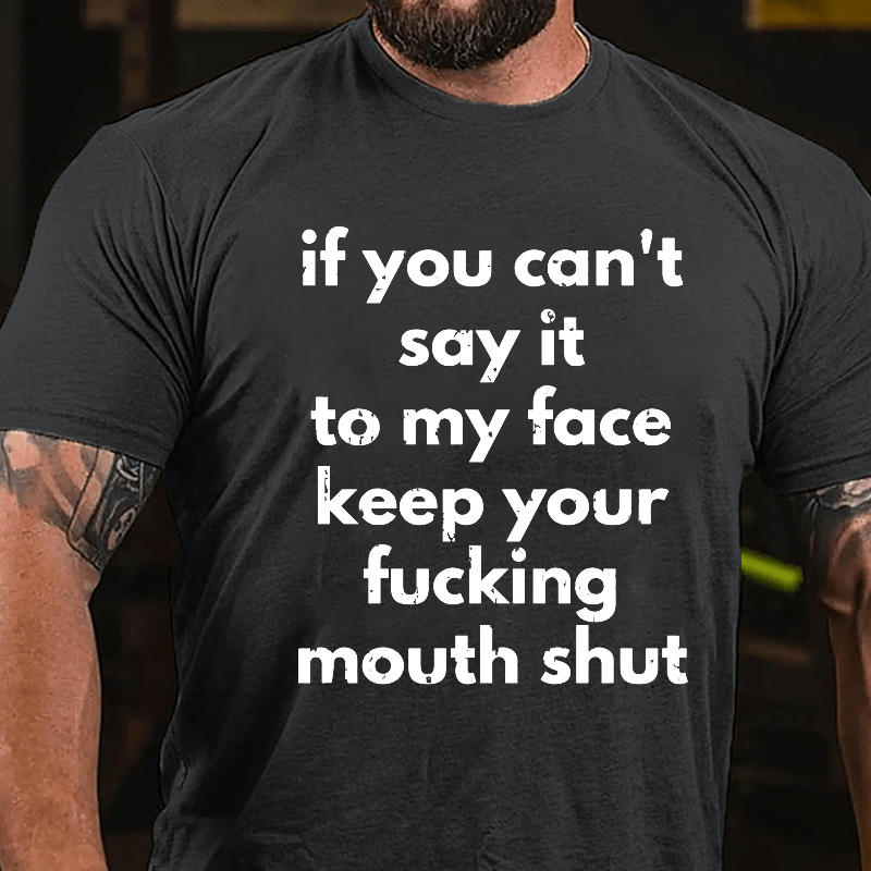 If You Can't Say It To My Face Keep Your Fucking Mouth Shut Cotton T-shirt-Maturelion