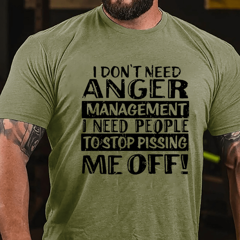 Men's I Don't Need Anger Management I Need People To Stop Pissing Me Off Cotton T-shirt-Maturelion