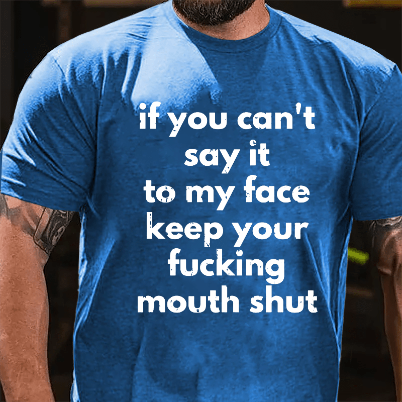 If You Can't Say It To My Face Keep Your Fucking Mouth Shut Cotton T-shirt-Maturelion