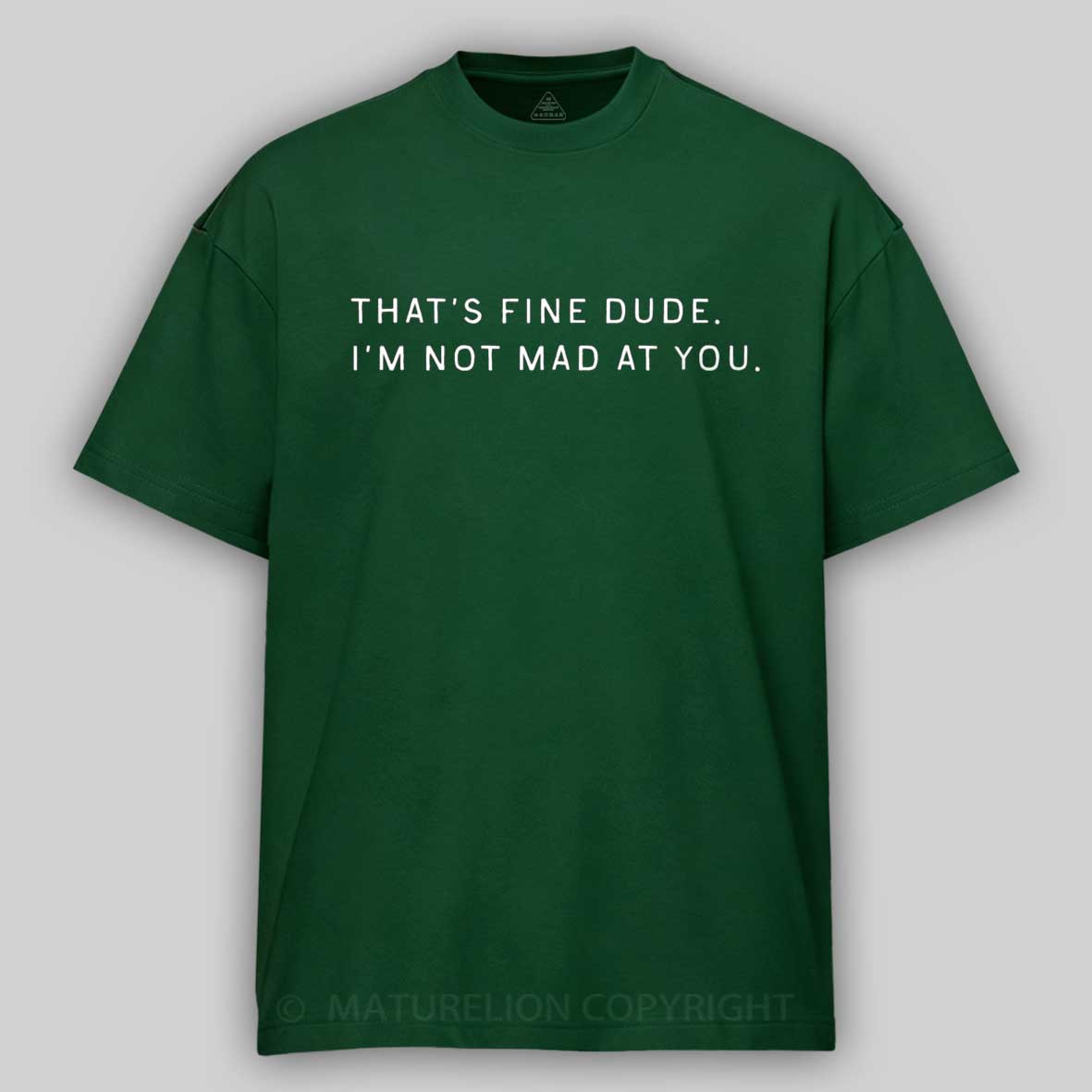 Maturelion That’s Fine Dude. I’m Not Mad at You Cotton T-shirt