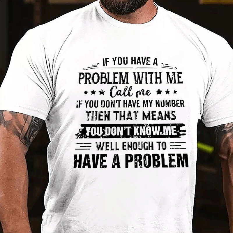 If You Have A Problem With Me Cotton T-shirt-Maturelion