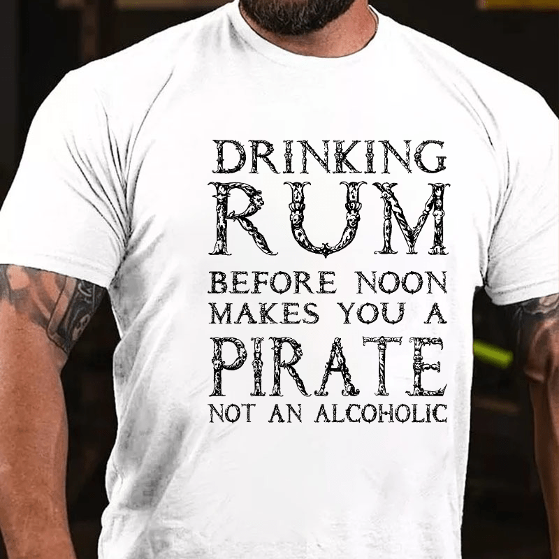 Drinking Before Noon Makes You A Pirate Not An Alcoholic Funny Drinking Cotton T-shirt -Maturelion