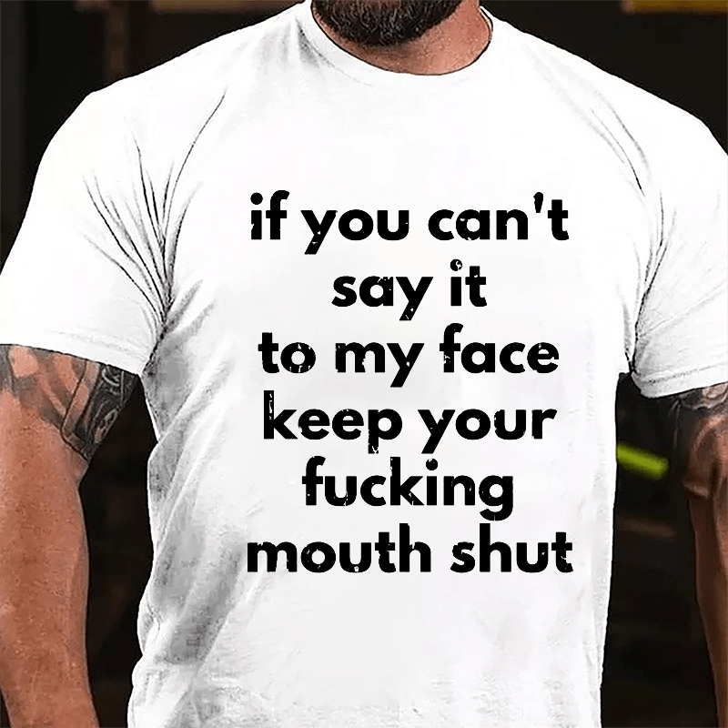 If You Can't Say It To My Face Keep Your Fucking Mouth Shut Cotton T-shirt-Maturelion