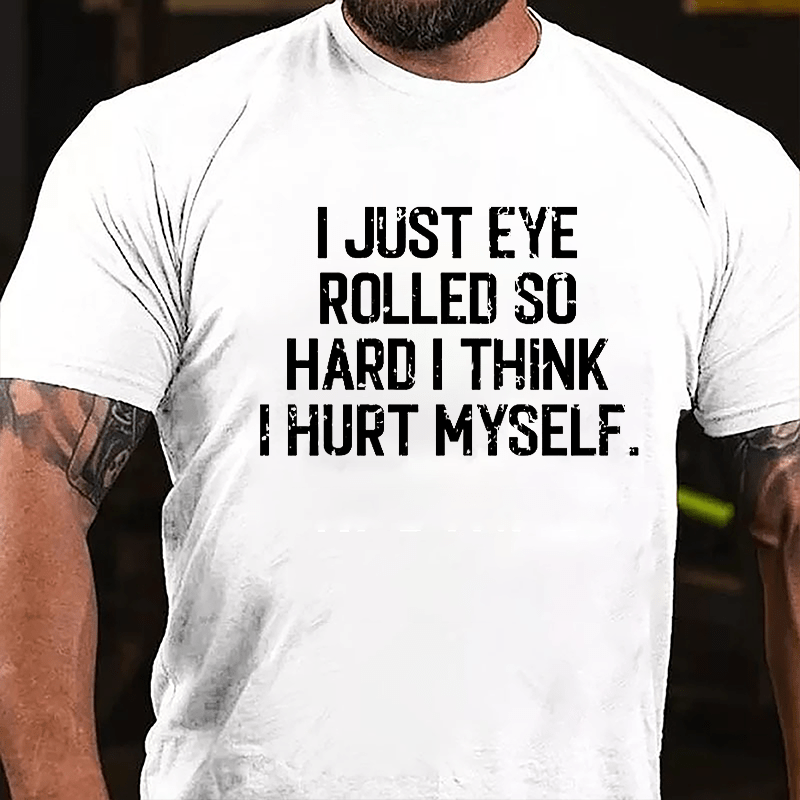 I Just Eye Rolled So Hard I Think I Hurt Myself Cotton T-shirt-Maturelion