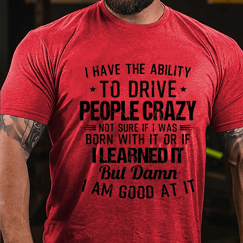 I Have The Ability To Drive People Crazy Cotton T-shirt-Maturelion