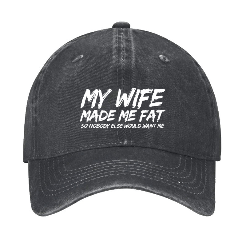My Wife Made Me Fat So Nobody Else Would Want Me Cap-Maturelion