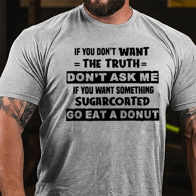 If You Don't Want The Truth Don't Ask Me If You Want Something Sugarcoated Go Eat A Donut Cotton T-shirt-Maturelion