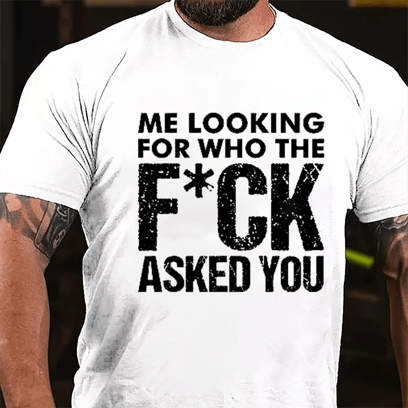 Me Looking For Who The F*ck Asked You Cotton T-shirt-Maturelion