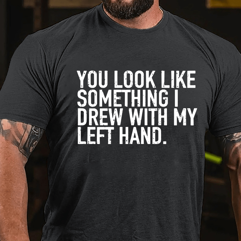 You Look Like Something I Drew With My Left Hand Cotton T-shirt-Maturelion