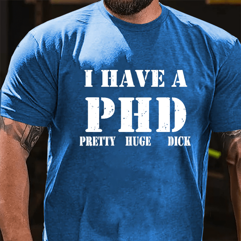I Have A PHD Pretty Huge Dick Funny Cotton T-shirt-Maturelion