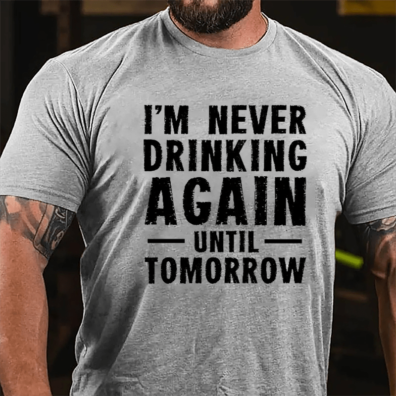 I'm Never Drinking Again Until Tomorrow Cotton T-shirt-Maturelion