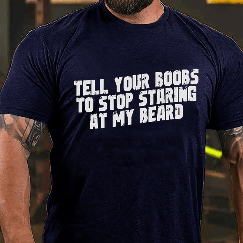 Tell Your Boobs To Stop Staring At My Beard Funny Cotton T-shirt-Maturelion
