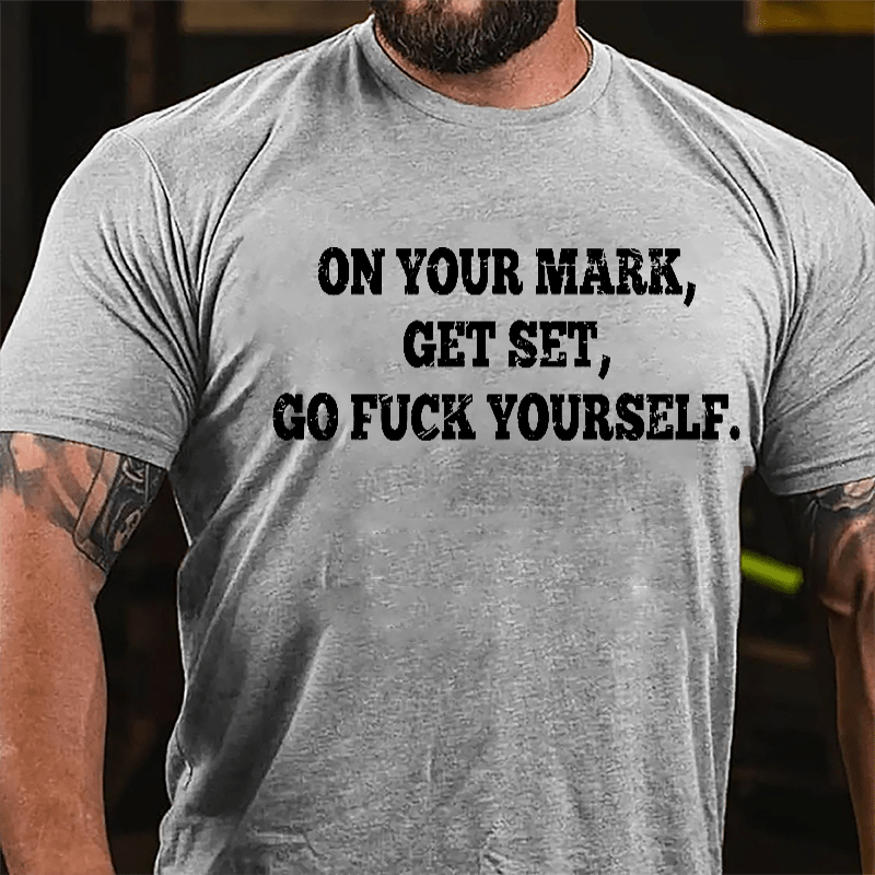 On Your Mark Get Set Go Fuck Yourself Cotton T-shirt-Maturelion