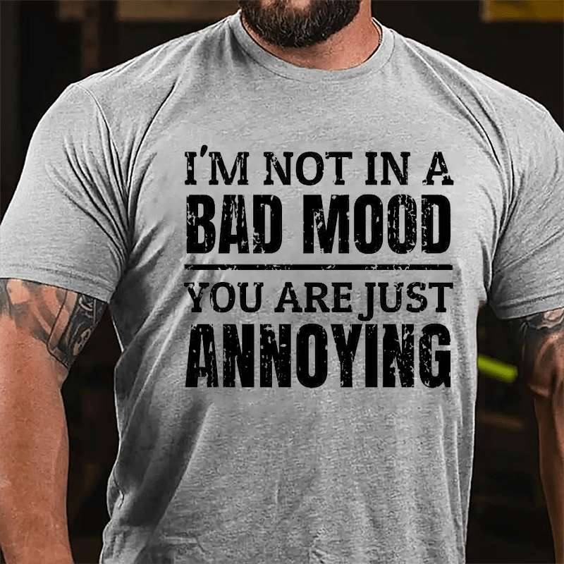 I'm Not In A Bad Mood You Are Just Annoying Cotton T-shirt-Maturelion