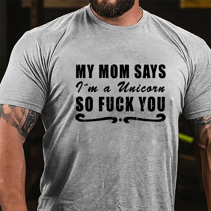 My Mom Says I'm A Unicorn So Fuck You Cotton T-shirt-Maturelion