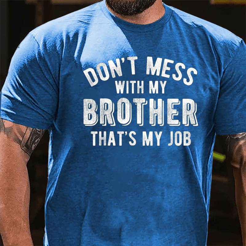 Don't Mess With My Brother That's My Job Cotton T-shirt-Maturelion