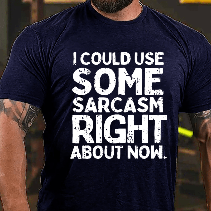 I Could Use Some Sarcasm Right About Now Cotton T-shirt-Maturelion