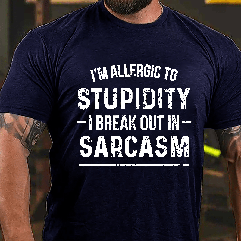 I'm Allergic To Stupidity I Break Out In Sarcasm Cotton T-shirt-Maturelion