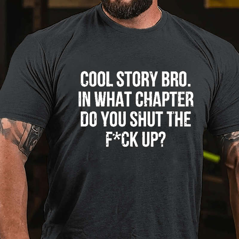 Cool Story Bro. In What Chapter Do You Shut The F*ck Up Cotton T-shirt-Maturelion