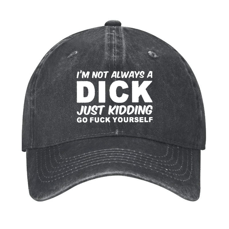 I'm Not Always A Dick Just Kidding Go Fuck Yourself Funny Cap-Maturelion