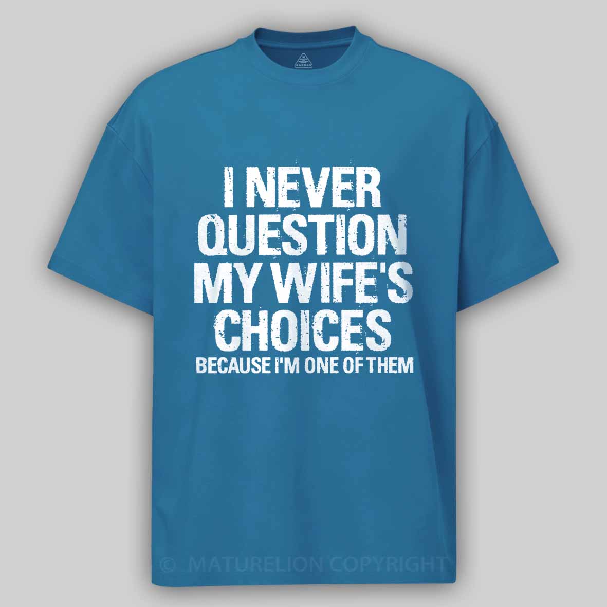 Maturelion I Never Question My Wife's Choices Because I Am One Of Them Cotton T-shirt 
