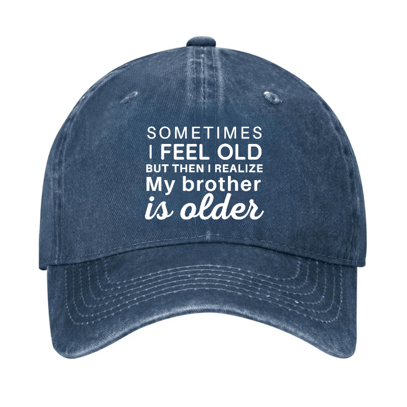 Sometimes I Feel Old But Then I Realize My Brother Is Older Cap-Maturelion