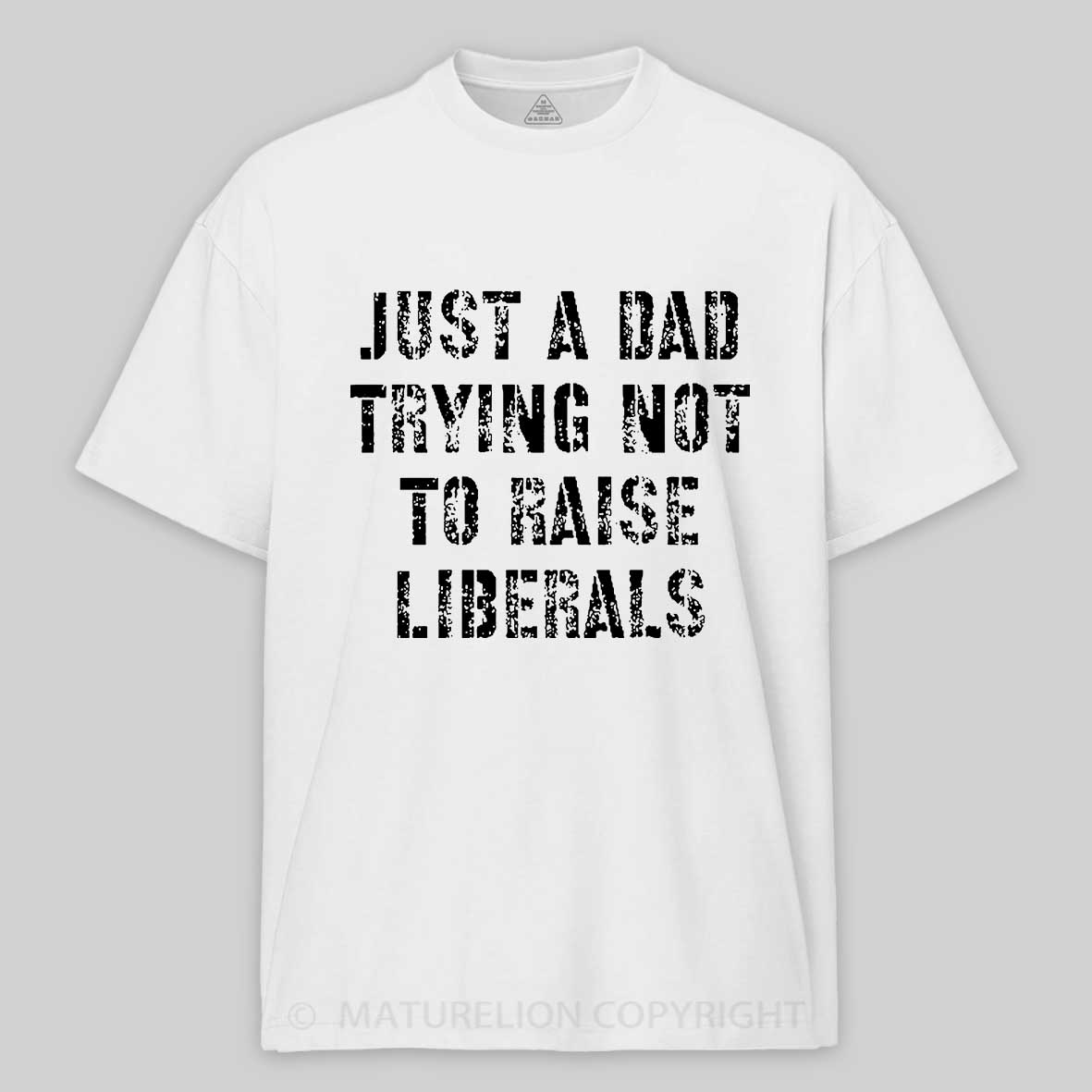 Maturelion Just A Dad Trying Not To Raise A Liberal T-Shirt