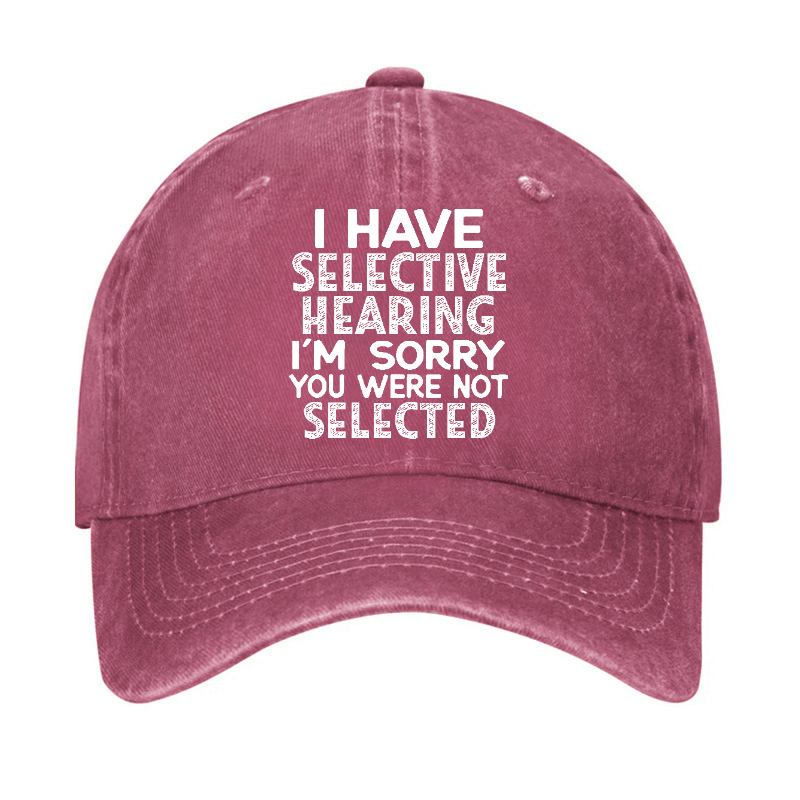 I Have Selective Hearing I'm Sorry You Were Not Selected Funny Cap-Maturelion