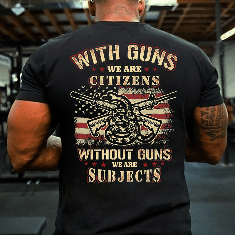 With Guns We Are Citizens, Without Guns We Are Subjects Essential Cotton T-shirt (Free Customization)-Maturelion