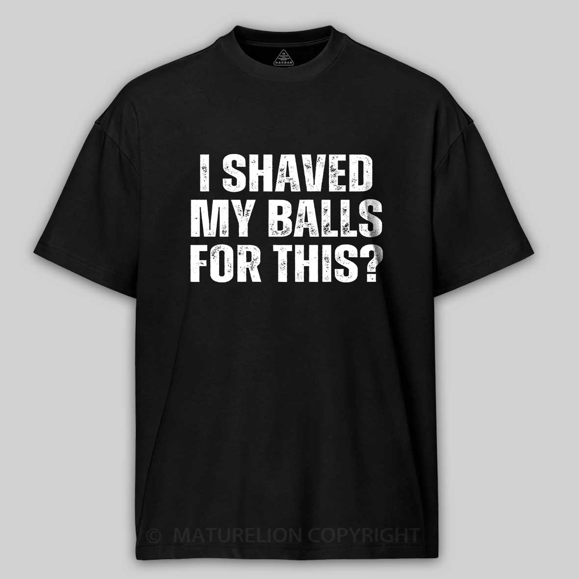 Maturelion I Shaved My Balls For This? Funny T-shirt 