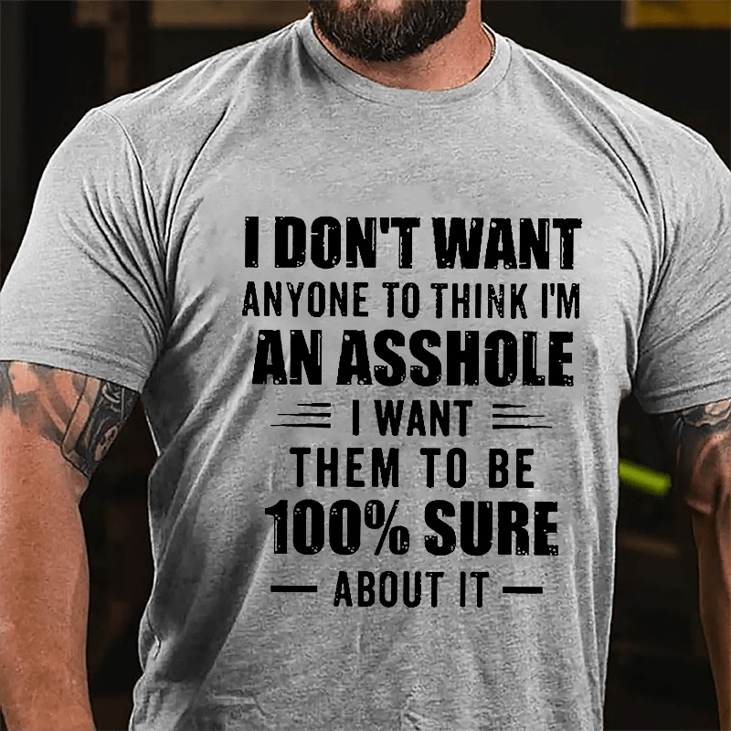 I Don't Want Anyone To Think I'm An Asshole I Want Them To Be 100% Sure About It Cotton T-shirt-Maturelion